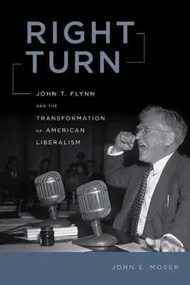 Right Turn : John T. Flynn et la transformation du libéralisme américain - Right Turn: John T. Flynn and the Transformation of American Liberalism