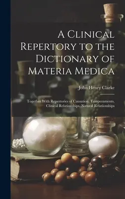 Répertoire clinique du Dictionnaire des matières médicales : avec des répertoires des causes, des tempéraments, des relations cliniques, des relations naturelles, etc. - A Clinical Repertory to the Dictionary of Materia Medica: Together With Repertories of Causation, Temperaments, Clinical Relationships, Natural Relati