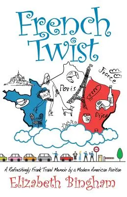 French Twist : Les mémoires de voyage d'un puritain américain moderne, d'une franchise rafraîchissante - French Twist: A Refreshingly Frank Travel Memoir by a Modern American Puritan