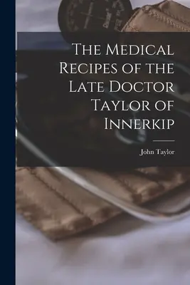 Les recettes médicales de feu le docteur Taylor d'Innerkip [microforme] - The Medical Recipes of the Late Doctor Taylor of Innerkip [microform]