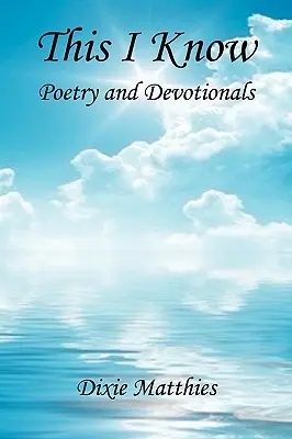 Ce que je sais - Poésie et dévotion - This I Know - Poetry and Devotionals