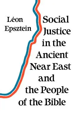 La justice sociale dans le Proche-Orient ancien et les peuples de la Bible - Social Justice in the Ancient Near East and the People of the Bible