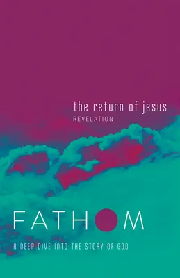 Études bibliques Fathom : Le retour de Jésus Journal de l'étudiant (Apocalypse) : Une plongée profonde dans l'histoire de Dieu - Fathom Bible Studies: The Return of Jesus Student Journal (Revelation): A Deep Dive Into the Story of God