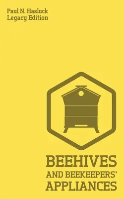 Ruches et appareils d'apiculture (édition patrimoniale) : Un manuel pratique pour les ruches faites à la main, les outils d'extraction de la cire et du miel et les ruches traditionnelles Apia. - Beehives And Bee Keepers' Appliances (Legacy Edition): A Practical Manual For Handmade Bee Hives, Wax And Honey Extraction Tools, And Traditional Apia