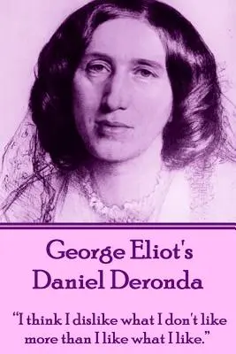 Daniel Deronda de George Eliot : « Je pense que je n'aime pas ce que je n'aime pas plus que je n'aime ce que j'aime ». - George Eliot's Daniel Deronda: I think I dislike what I don't like more than I like what I like.