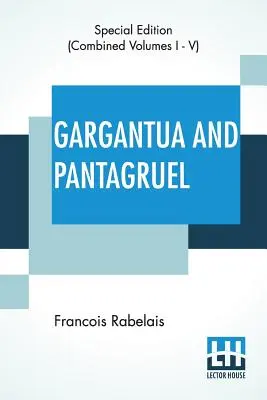 Gargantua et Pantagruel (Intégrale) : Cinq livres de la vie, des actes héroïques et des paroles de Gargantua et de son fils Pantagruel, traduits en anglais par - Gargantua And Pantagruel (Complete): Five Books Of The Lives, Heroic Deeds And Sayings Of Gargantua And His Son Pantagruel, Translated Into English By
