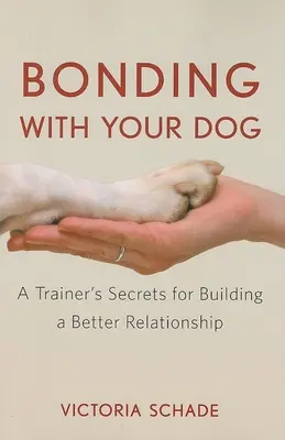 S'attacher à son chien : Les secrets d'un dresseur pour construire une meilleure relation - Bonding with Your Dog: A Trainer's Secrets for Building a Better Relationship