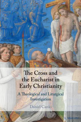 La croix et l'eucharistie dans le christianisme primitif : Une enquête théologique et liturgique - The Cross and the Eucharist in Early Christianity: A Theological and Liturgical Investigation