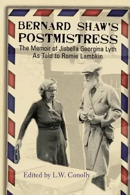 La maîtresse de poste de Bernard Shaw : Les mémoires de Jisbella Georgina Lyth racontées à Romie Lambkin - Bernard Shaw's Postmistress: The Memoir of Jisbella Georgina Lyth as told to Romie Lambkin