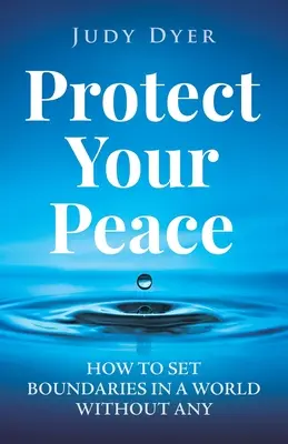 Protégez votre paix : Comment fixer des limites dans un monde qui en est dépourvu - Protect Your Peace: How to Set Boundaries in a World Without Any