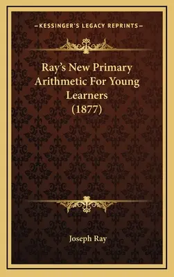 Nouvelle arithmétique primaire de Ray pour les jeunes apprenants (1877) - Ray's New Primary Arithmetic For Young Learners (1877)