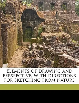 Éléments de dessin et de perspective, avec des instructions pour dessiner d'après nature - Elements of Drawing and Perspective, with Directions for Sketching from Nature