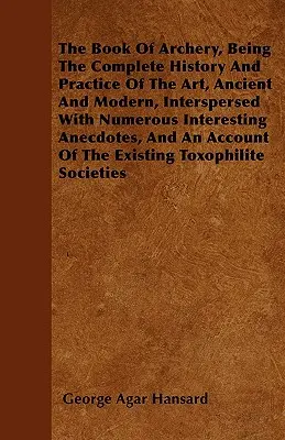 Le livre du tir à l'arc, l'histoire complète et la pratique de l'art, ancien et moderne, entrecoupées de nombreuses anecdotes intéressantes et d'une description de l'art du tir à l'arc, de l'histoire du tir à l'arc et de la pratique de l'art du tir à l'arc. - The Book Of Archery, Being The Complete History And Practice Of The Art, Ancient And Modern, Interspersed With Numerous Interesting Anecdotes, And An