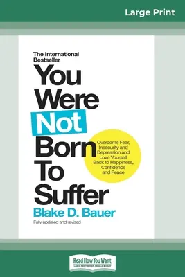 Vous n'êtes pas né pour souffrir : Comment surmonter la peur, l'insécurité et la dépression et retrouver le bonheur, la confiance et la paix (16pt Large) - You Were Not Born to Suffer: How to Overcome Fear, Insecurity and Depression and Love Yourself Back to Happiness, Confidence and Peace (16pt Large