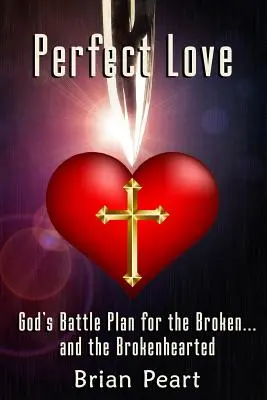 L'amour parfait : Le plan de bataille de Dieu pour les personnes brisées... et celles qui ont le cœur brisé - Perfect Love: God's Battle Plan for the Broken... and the Brokenhearted