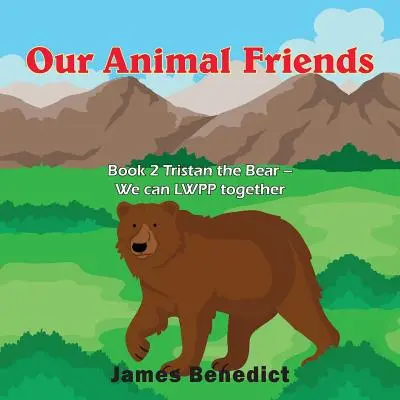 Nos amis les animaux : Livre 2 Tristan l'ours - Nous pouvons LWPP ensemble - Our Animal Friends: Book 2 Tristan the Bear - We can LWPP together