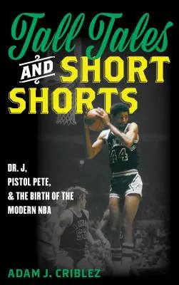 Histoires à dormir debout et courts métrages : J, Pistol Pete et la naissance de la NBA moderne - Tall Tales and Short Shorts: Dr. J, Pistol Pete, and the Birth of the Modern NBA
