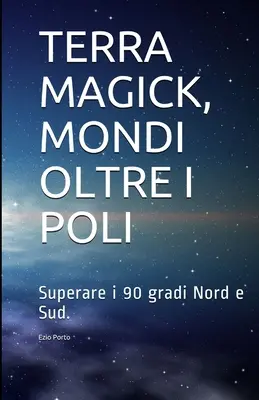 Terra Magick, Mondi Oltre I Poli : Superare I 90 Gradi Nord E Sud - Terra Magick, Mondi Oltre I Poli: Superare I 90 Gradi Nord E Sud