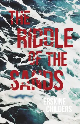 L'énigme des sables : L'énigme des sables : un record des services secrets récemment atteint - avec un extrait de Remembering Sion par Ryan Desmond - The Riddle of the Sands: A Record of Secret Service Recently Achieved - With an Excerpt From Remembering Sion By Ryan Desmond