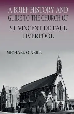 Brève histoire et guide de l'église Saint-Vincent-de-Paul, Liverpool - A Brief History and Guide to the Church of St Vincent de Paul, Liverpool