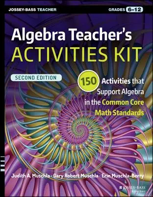 Kit d'activités de l'enseignant en algèbre : 150 activités qui soutiennent l'algèbre dans les normes mathématiques du tronc commun, de la 6e à la 12e année - Algebra Teacher's Activities Kit: 150 Activities That Support Algebra in the Common Core Math Standards, Grades 6-12