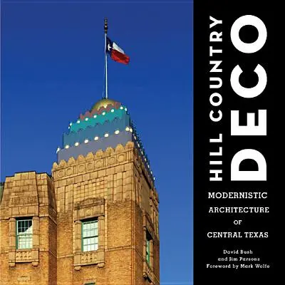 Hill Country Deco : Architecture moderniste du centre du Texas - Hill Country Deco: Modernistic Architecture of Central Texas