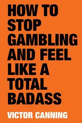 Comment arrêter de jouer et se sentir comme un vrai dur à cuire - How to Stop Gambling and Feel Like a Total Badass