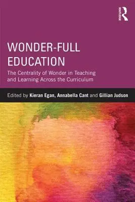 Wonder-Full Education : Le rôle central de l'émerveillement dans l'enseignement et l'apprentissage tout au long du cursus scolaire - Wonder-Full Education: The Centrality of Wonder in Teaching and Learning Across the Curriculum