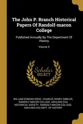 The John P. Branch Historical Papers Of Randolf-macon College : Publié annuellement par le département d'histoire ; Volume 5 - The John P. Branch Historical Papers Of Randolf-macon College: Published Annually By The Department Of History; Volume 5