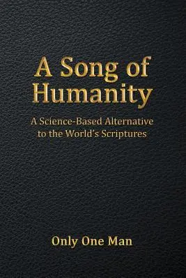 Un chant d'humanité : Une alternative scientifique aux écritures du monde - A Song of Humanity: A Science-Based Alternative to the World's Scriptures