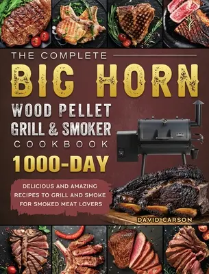 The Complete BIG HORN Wood Pellet Grill And Smoker Cookbook : 1000 jours de recettes délicieuses et étonnantes à griller et à fumer pour les amateurs de viande fumée - The Complete BIG HORN Wood Pellet Grill And Smoker Cookbook: 1000-Day Delicious And Amazing Recipes To Grill And Smoke For Smoked Meat Lovers