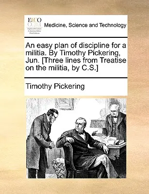 Un plan de discipline facile pour une milice, par Timothy Pickering, juin [Trois lignes du Traité sur la milice, par C.S.]. - An Easy Plan of Discipline for a Militia. by Timothy Pickering, Jun. [Three Lines from Treatise on the Militia, by C.S.]