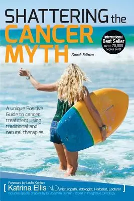 Briser le mythe du cancer - Un guide positif pour vaincre le cancer - 4e édition - Shattering the Cancer Myth - A Positive Guide to Beating Cancer - 4th Edition