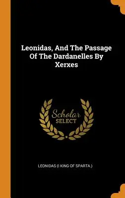 Léonidas, et le passage des Dardanelles par Xerxès (Léonidas (Ier roi de Sparte).) - Leonidas, And The Passage Of The Dardanelles By Xerxes (Leonidas (I King of Sparta ).)