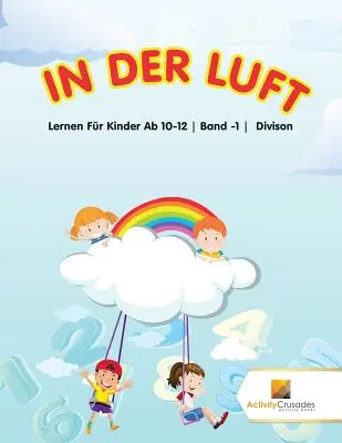 In Der Luft : Lernen Fr Kinder Ab 10-12 Band -1 Divison - In Der Luft: Lernen Fr Kinder Ab 10-12 Band -1 Divison