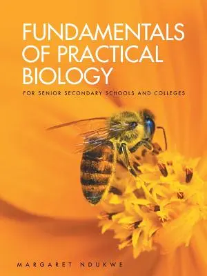 Principes fondamentaux de la biologie pratique : pour les écoles secondaires supérieures et les collèges - Fundamentals of Practical Biology: for senior secondary schools and colleges