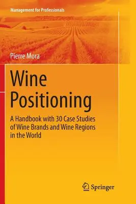 Positionnement du vin : Un manuel avec 30 études de cas de marques de vin et de régions viticoles dans le monde - Wine Positioning: A Handbook with 30 Case Studies of Wine Brands and Wine Regions in the World