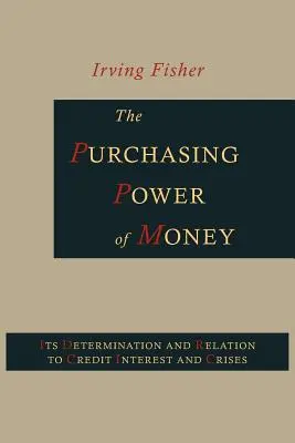 Le pouvoir d'achat de la monnaie : Sa détermination et sa relation avec le crédit, l'intérêt et les crises - The Purchasing Power of Money: Its Determination and Relation to Credit, Interest and Crises