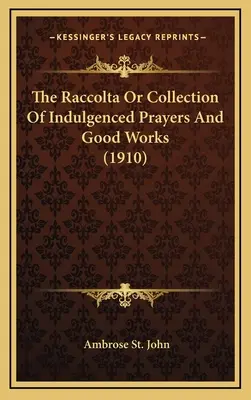 La Raccolta ou recueil de prières indulgentes et de bonnes œuvres (1910) - The Raccolta Or Collection Of Indulgenced Prayers And Good Works (1910)