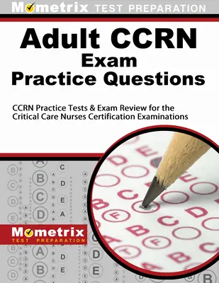 Adult Ccrn Exam Practice Questions : Questions pratiques pour l'examen Ccrn : Tests pratiques et révision pour les examens de certification des infirmières en soins intensifs - Adult Ccrn Exam Practice Questions: Ccrn Practice Tests & Review for the Critical Care Nurses Certification Examinations