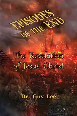 Les épisodes de la fin : L'Apocalypse de Jésus-Christ - Episodes of the End: The Revelation of Jesus Christ