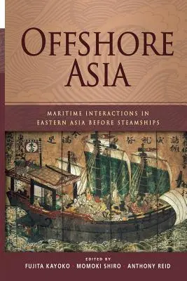 L'Asie au large des côtes : Les interactions maritimes en Asie de l'Est avant les bateaux à vapeur - Offshore Asia: Maritime Interactions in Eastern Asia Before Steamships