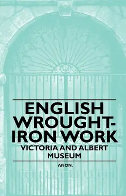 Travail du fer forgé anglais - Victoria and Albert Museum - English Wrought-Iron Work - Victoria and Albert Museum