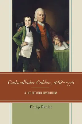 Cadwallader Colden, 1688-1776 : Une vie entre deux révolutions - Cadwallader Colden, 1688-1776: A Life Between Revolutions