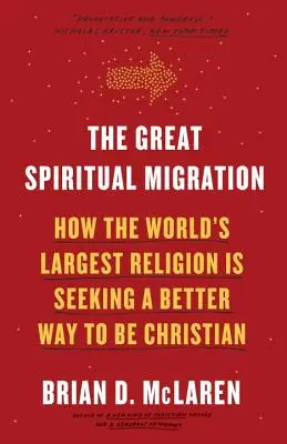 La grande migration spirituelle : Comment la plus grande religion du monde cherche une meilleure façon d'être chrétien - The Great Spiritual Migration: How the World's Largest Religion Is Seeking a Better Way to Be Christian