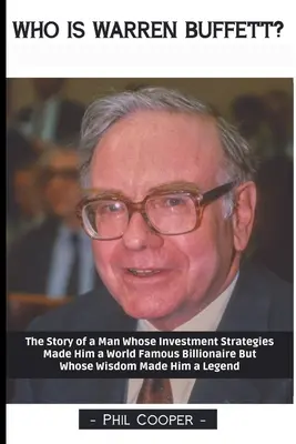 Qui est Warren Buffett ? L'histoire d'un homme dont les stratégies d'investissement ont fait de lui un milliardaire célèbre dans le monde entier, mais dont la sagesse a fait de lui une légende. - Who is Warren Buffett?: The Story of a Man Whose Investment Strategies Made Him a World Famous Billionaire But Whose Wisdom Made Him a Legend