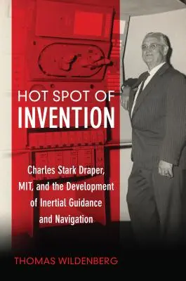 Le point chaud de l'invention : Charles Stark Draper Mit et le développement du guidage inertiel et de la navigation - Hot Spot of Invention: Charles Stark Draper Mit and the Development of Inertial Guidance and Navigation