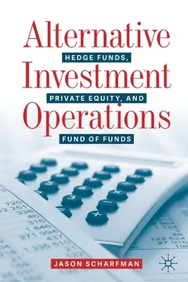 Opérations d'investissement alternatif : Hedge Funds, Private Equity, and Fund of Funds (en anglais) - Alternative Investment Operations: Hedge Funds, Private Equity, and Fund of Funds