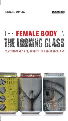 Le corps féminin dans le miroir : Art contemporain, esthétique et Genderland - The Female Body in the Looking-Glass: Contemporary Art, Aesthetics and Genderland