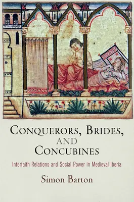Conquérants, épouses et concubines : Relations interconfessionnelles et pouvoir social dans l'Ibérie médiévale - Conquerors, Brides, and Concubines: Interfaith Relations and Social Power in Medieval Iberia